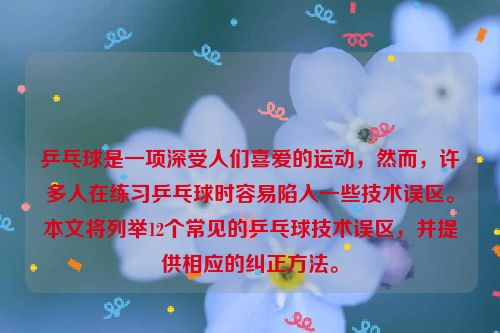 乒乓球是一项深受人们喜爱的运动，然而，许多人在练习乒乓球时容易陷入一些技术误区。本文将列举12个常见的乒乓球技术误区，并提供相应的纠正方法。